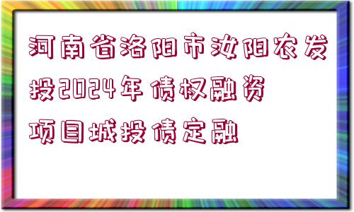 河南省洛陽市汝陽農(nóng)發(fā)投2024年債權融資項目城投債定融