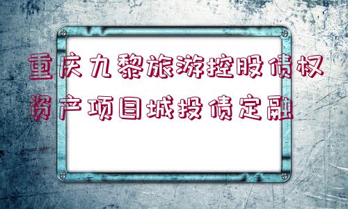 重慶九黎旅游控股債權資產(chǎn)項目城投債定融