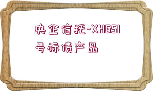 央企信托-XHGS1號標(biāo)債產(chǎn)品