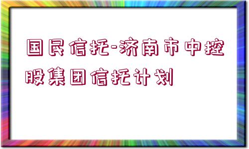 國民信托-濟南市中控股集團信托計劃