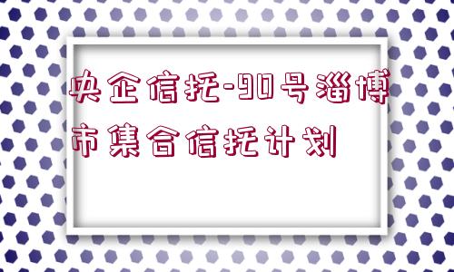 央企信托-90號淄博市集合信托計劃