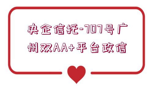 央企信托-707號廣州雙AA+平臺政信