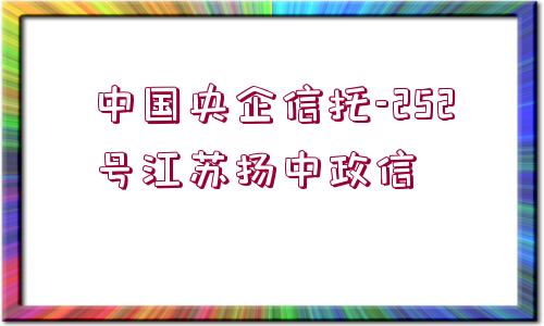 中國央企信托-252號(hào)江蘇揚(yáng)中政信