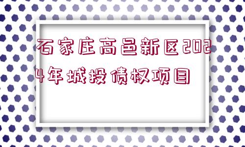 石家莊高邑新區(qū)2024年城投債權(quán)項(xiàng)目