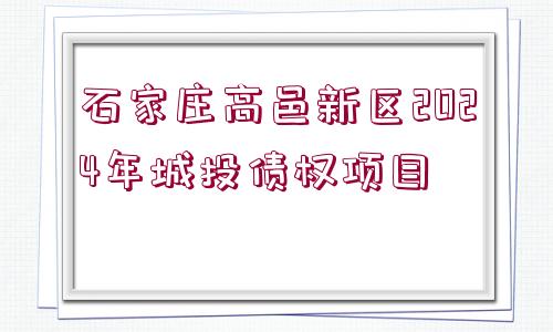 石家莊高邑新區(qū)2024年城投債權(quán)項(xiàng)目