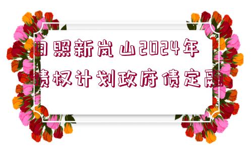 日照新嵐山2024年債權計劃政府債定融