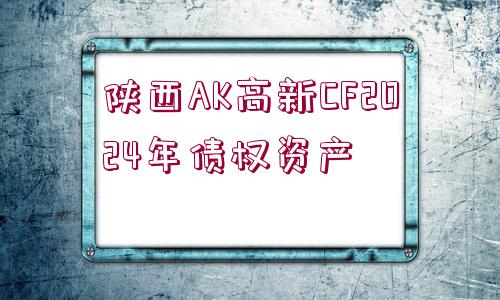 陜西AK高新CF2024年債權(quán)資產(chǎn)