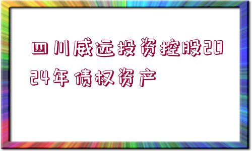 四川威遠投資控股2024年債權(quán)資產(chǎn)