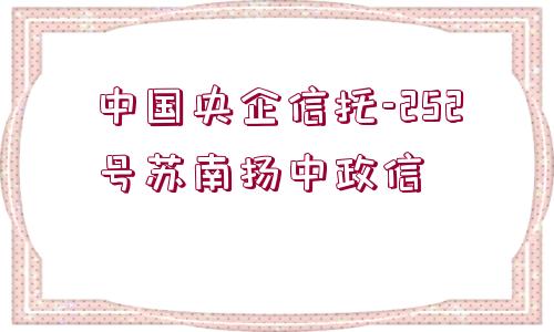 中國央企信托-252號蘇南揚中政信