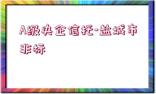 A級央企信托-鹽城市非標