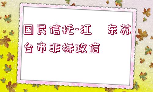 國(guó)民信托-江?東蘇?臺(tái)市非標(biāo)政信