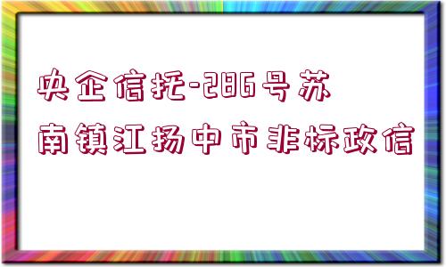 央企信托-286號(hào)蘇南鎮(zhèn)江揚(yáng)中市非標(biāo)政信