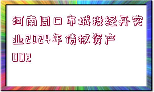 河南周口市城投經(jīng)開實(shí)業(yè)2024年債權(quán)資產(chǎn)002