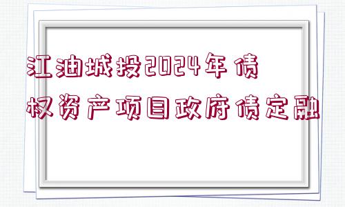 江油城投2024年債權資產項目政府債定融