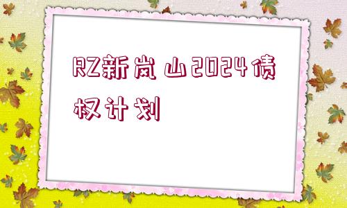 RZ新嵐山2024債權(quán)計(jì)劃