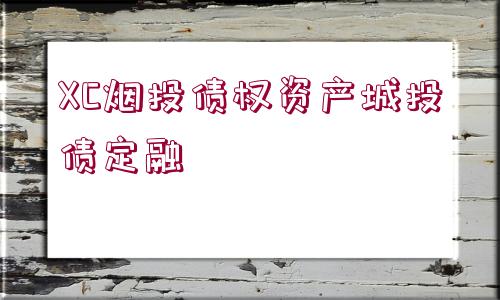 XC煙投債權(quán)資產(chǎn)城投債定融