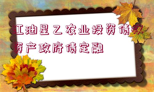 江油星乙農(nóng)業(yè)投資債權(quán)資產(chǎn)政府債定融