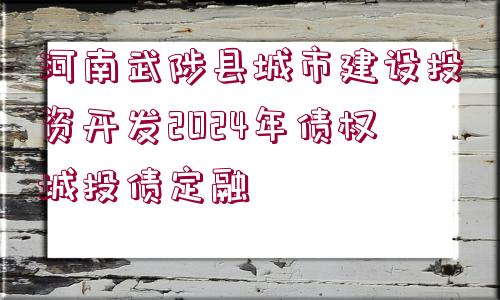 河南武陟縣城市建設(shè)投資開(kāi)發(fā)2024年債權(quán)城投債定融