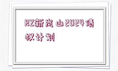 RZ新嵐山2024債權(quán)計劃