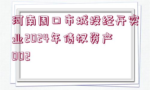 河南周口市城投經(jīng)開實業(yè)2024年債權(quán)資產(chǎn)002