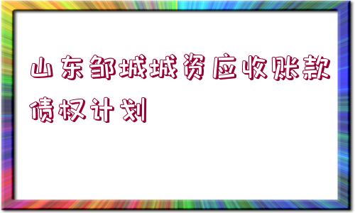 山東鄒城城資應(yīng)收賬款債權(quán)計(jì)劃