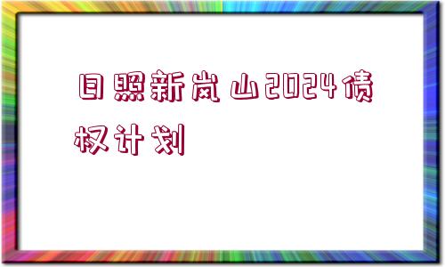 日照新嵐山2024債權(quán)計(jì)劃