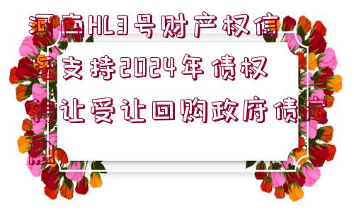 河南HL3號財產(chǎn)權(quán)信托支持2024年債權(quán)轉(zhuǎn)讓受讓回購政府債定融