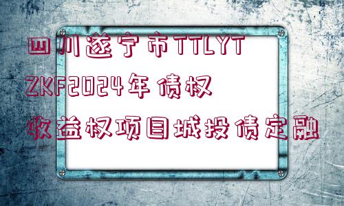 四川遂寧市TTLYTZKF2024年債權(quán)收益權(quán)項目城投債定融