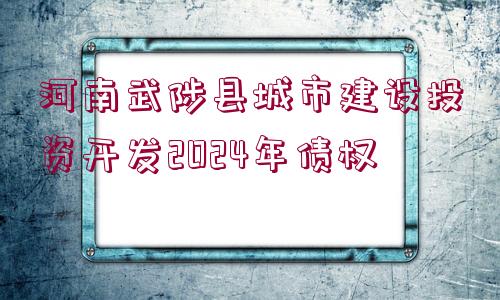 河南武陟縣城市建設(shè)投資開(kāi)發(fā)2024年債權(quán)