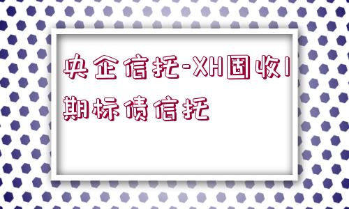 央企信托-XH固收1期標債信托