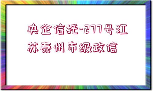 央企信托-277號江蘇泰州市級政信