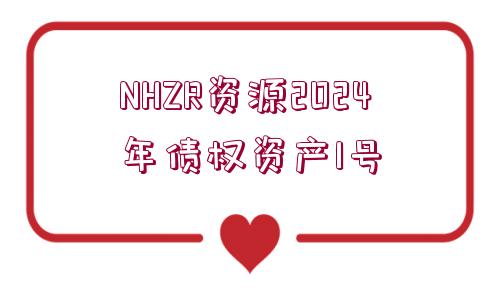 NHZR資源2024年債權(quán)資產(chǎn)1號(hào)