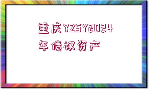 重慶YZSY2024年債權(quán)資產(chǎn)