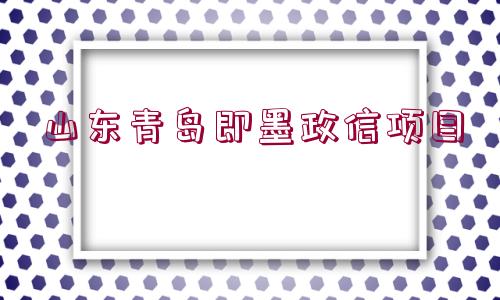 山東青島即墨政信項(xiàng)目