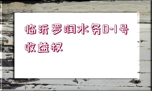 臨沂羅潤(rùn)水務(wù)D-1號(hào)收益權(quán)