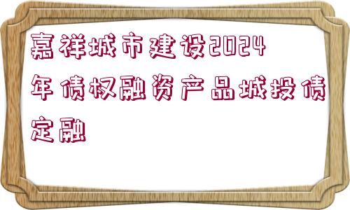 嘉祥城市建設(shè)2024年債權(quán)融資產(chǎn)品城投債定融