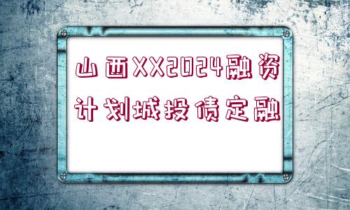 山西XX2024融資計劃城投債定融