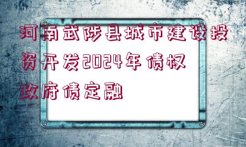 河南武陟縣城市建設(shè)投資開發(fā)2024年債權(quán)政府債定融