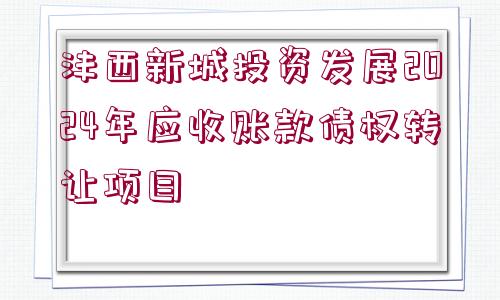 灃西新城投資發(fā)展2024年應收賬款債權轉讓項目