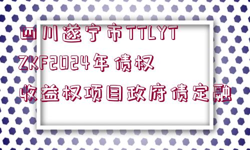 四川遂寧市TTLYTZKF2024年債權收益權項目政府債定融