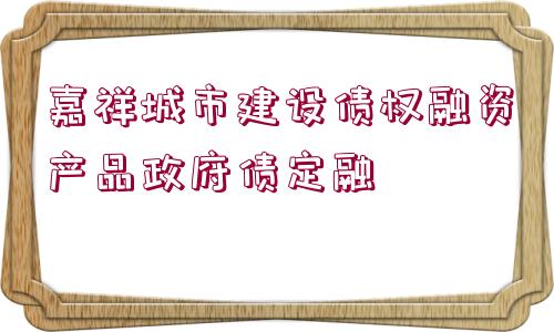 嘉祥城市建設債權融資產品政府債定融