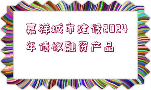 嘉祥城市建設2024年債權融資產品