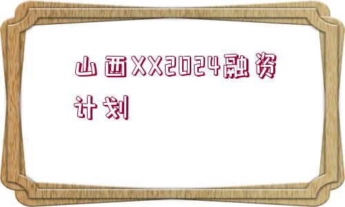 山西XX2024融資計(jì)劃