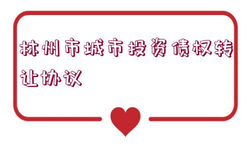 林州市城市投資債權(quán)轉(zhuǎn)讓協(xié)議