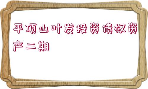 平頂山葉發(fā)投資債權(quán)資產(chǎn)二期